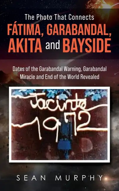 The Photo that Connects Fátima, Garabandal, Akita and Bayside: Dates of the Garabandal Warning, Garabandal Miracle and End of the World Revealed - Paperback