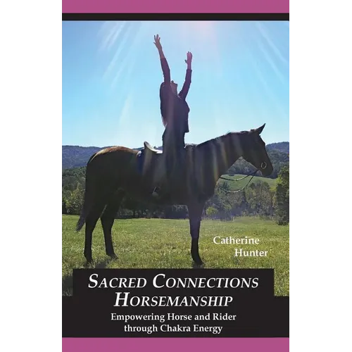 Sacred Connections Horsemanship: Empowering Horse and Rider Through Chakra Energy - Paperback
