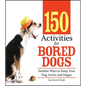 150 Activities for Bored Dogs: Surefire Ways to Keep Your Dog Active and Happy - Paperback
