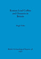 Roman Lead Coffins and Ossuaria in Britain - Paperback