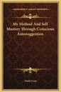 My Method and Self Mastery Through Conscious Autosuggestion - Hardcover