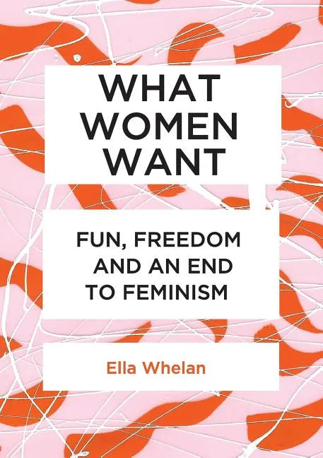 What Women Want: Fun, Freedom and an End to Feminism - Paperback