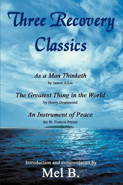 Three Recovery Classics: As a Man Thinketh by James Allen The Greatest Thing in the World by Henry Drummond An Instrument of Peace the St. Fran - Paperback