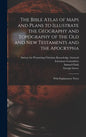 The Bible Atlas of Maps and Plans to Illustrate the Geography and Topography of the Old and New Testaments and the Apocrypha: With Explanatory Notes - Hardcover