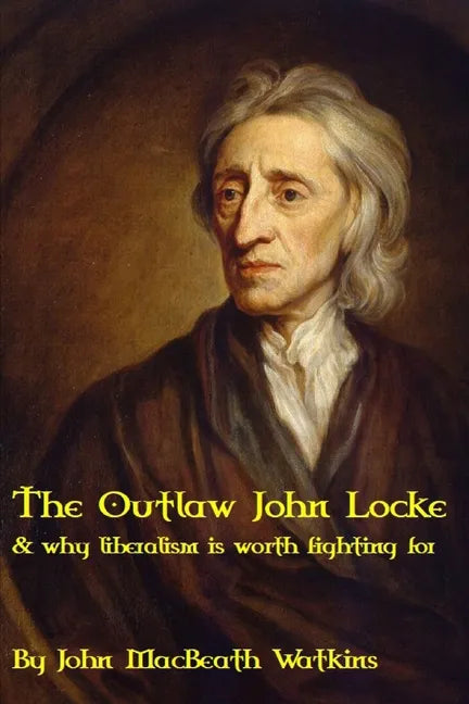 The Outlaw John Locke: & why liberalism is worth fighting for - Paperback