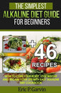 The Simplest Alkaline Diet Guide for Beginners + 46 Easy Recipes: How to Cure Your Body, Lose Weight And Regain Your Life with Easy Alkaline Diet Cook - Paperback