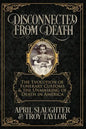 Disconnected from Death: The Evolution of Funerary Customs and the Unmasking of Death in America - Paperback