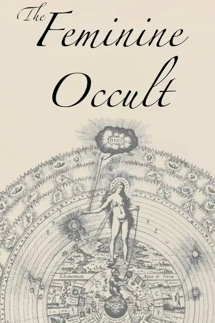 The Feminine Occult: A Collection of Women Writers on the Subjects of Spirituality, Mysticism, Magic, Witchcraft, the Kabbalah, Rosicrucian and Hermet - Paperback