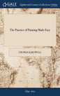 The Practice of Painting Made Easy: In Which is Contained, the art of Painting In oil, With the Method of Colouring, Under the Heads of First Painting - Hardcover