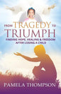 From Tragedy to Triumph: Finding Hope, Healing and Freedom After Losing a Child - Paperback