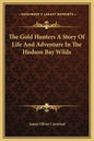 The Gold Hunters a Story of Life and Adventure in the Hudson Bay Wilds - Hardcover