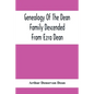 Genealogy Of The Dean Family Descended From Ezra Dean, Of Plainfield, Conn. And Cranston, R. I., Preceded By A Reprint Of The Article On James And Wal - Paperback