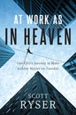 At Work As In Heaven: One CEO's Journey to Make Sunday Matter on Tuesday - Paperback