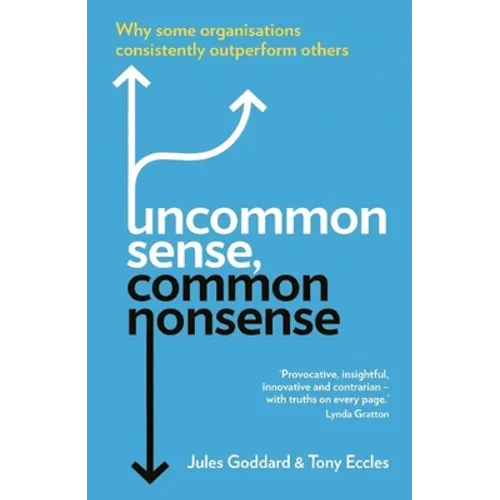 Uncommon Sense, Common Nonsense: Why Some Organisations Consistently Outperform Others - Paperback