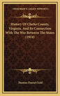 History Of Clarke County, Virginia, And Its Connection With The War Between The States (1914) - Hardcover