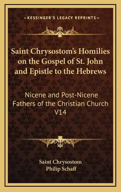 Saint Chrysostom's Homilies on the Gospel of St. John and Epistle to the Hebrews: Nicene and Post-Nicene Fathers of the Christian Church V14 - Hardcover
