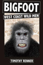 Bigfoot: West Coast Wild Men: A History of Wild Men, Gorillas, and Other Hairy Monsters in California, Oregon, and Washington state. - Paperback