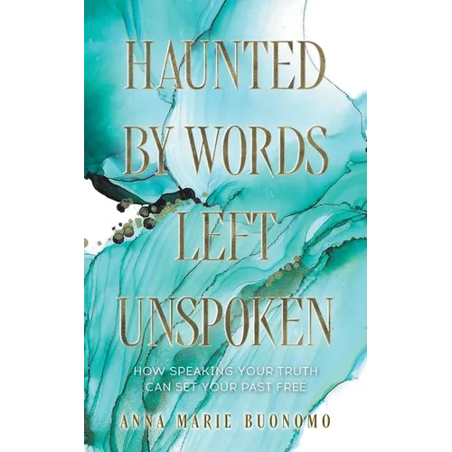 Haunted by Words Left Unspoken: How Speaking Your Truth Can Set Your Past Free - Paperback