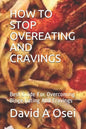 How to Stop Overeating and Cravings: Best Guide For Overcoming Binge Eating And Cravings - Paperback