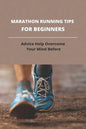 Marathon Running Tips For Beginners: Advice Help Overcome Your Mind Before: First Marathon Running Tips - Paperback