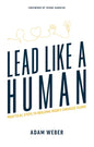 Lead Like a Human: Practical Steps to Building Highly Engaged Teams - Paperback