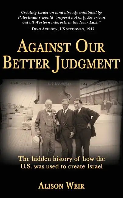 Against Our Better Judgment: The hidden history of how the United States was used to create Israel - Paperback