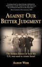 Against Our Better Judgment: The hidden history of how the United States was used to create Israel - Paperback