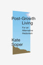 Post-Growth Living: For an Alternative Hedonism - Hardcover