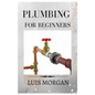 Plumbing for Beginners: A Comprehensive Guide for Beginners - Paperback