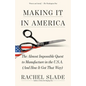 Making It in America: The Almost Impossible Quest to Manufacture in the U.S.A. (And How It Got That Way) - Paperback