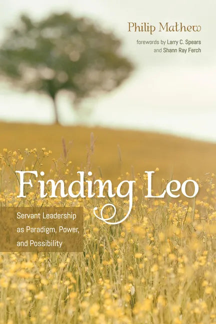 Finding Leo: Servant Leadership as Paradigm, Power, and Possibility - Hardcover
