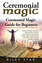 Ceremonial Magic: Ceremonial Magic Overview, Basics Rituals, Theories, Macrocosm and Microcosm, History, Healing and Banishing Technique - Paperback