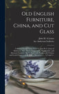 Old English Furniture, China, and Cut Glass: Collected During Thirty Years by John H.A. Lehne of Baltimore, Md.: Part I, Chippendale, Hepplewhite, and - Hardcover