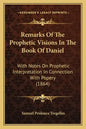 Remarks Of The Prophetic Visions In The Book Of Daniel: With Notes On Prophetic Interpretation In Connection With Popery (1864) - Paperback