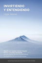 Invirtiendo y entendiendo: Una guía práctica, sencilla y útil para conocer los fundamentos de una inversión exitosa - Paperback