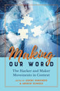 Making Our World: The Hacker and Maker Movements in Context - Paperback