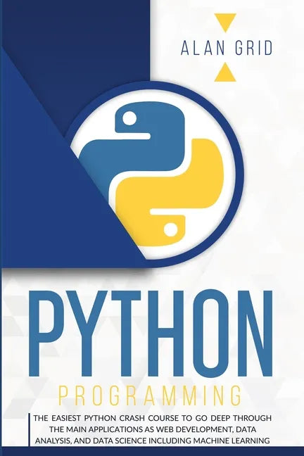 Python Programming: The Easiest Python Crash Course to Go Deep Through the Main Applications as Web Development, Data Analysis, and Data S - Paperback