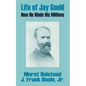 Life of Jay Gould: How He Made His Millions - Paperback