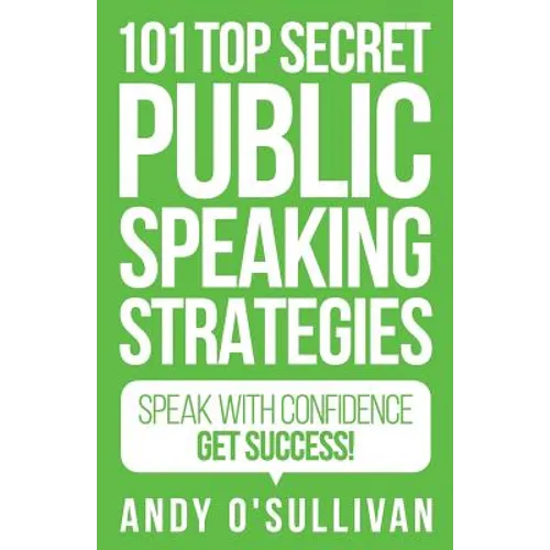 101 Top Secret Public Speaking Strategies: Speak with Confidence - Get Success! - Paperback