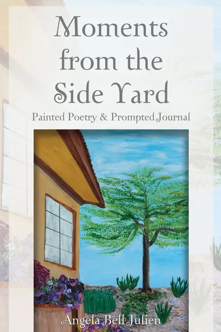 Moments from the Side Yard: Painted Poetry and Prompted Journal - Paperback