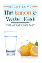 The Lemon and Water Fast: Alkaline Diet: Lemon and Water Fasting (healthy living, intermittent fasting, fasting diet, fast for weight loss, fast - Paperback