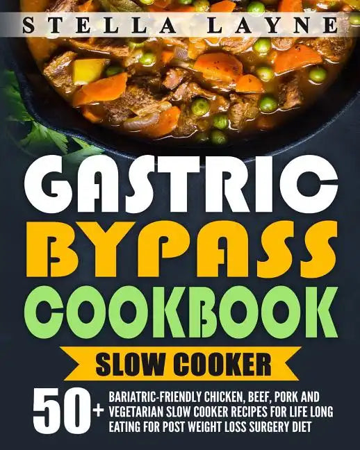 Gastric Bypass Cookbook: SLOW COOKER - 50+ Bariatric-Friendly Chicken, Beef, Pork and Vegetarian Slow Cooker Recipes for Life Long Eating for P - Paperback
