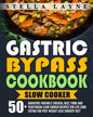 Gastric Bypass Cookbook: SLOW COOKER - 50+ Bariatric-Friendly Chicken, Beef, Pork and Vegetarian Slow Cooker Recipes for Life Long Eating for P - Paperback
