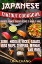 Japanese Takeout Cookbook Favorite Japanese Takeout Recipes to Make at Home: Sushi, Noodles, Rices, Salads, Miso Soups, Tempura, Teriyaki and More - Paperback