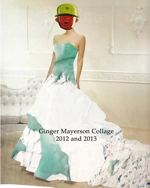 Ginger Mayerson Collage 2012 and 2013 - Paperback