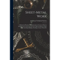 Sheet-Metal Work: A Manual of Practical Self-Instruction in the Art of Pattern Drafting and Construction Work in Light and Heavy Gauge M - Paperback
