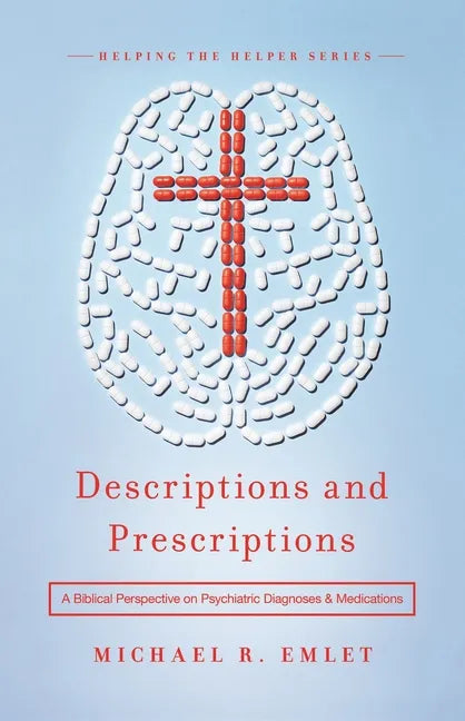 Descriptions and Prescriptions: A Biblical Perspective on Psychiatric Diagnoses and Medications - Paperback