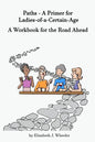 Paths - A Primer for Ladies-of-a-Certain-Age: A Workbook for the Road Ahead - Paperback