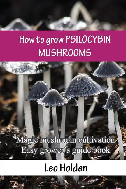How to grow PSILOCYBIN MUSHROOMS: Magic mushroom cultivation. Easy grower's guide book - Paperback