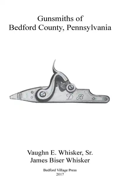 Gunsmiths of Bedford County, Pennsylvania - Paperback